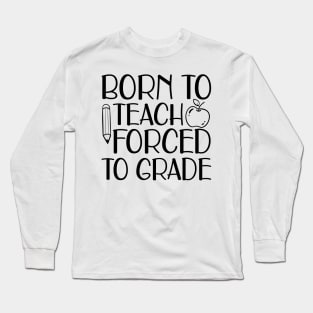 Born to teach forced to grade Long Sleeve T-Shirt